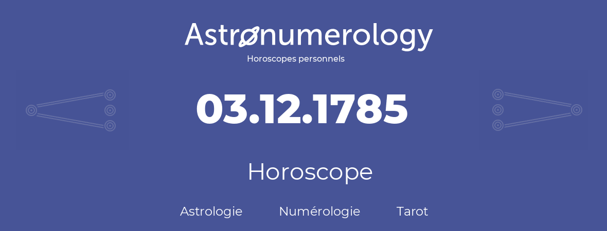 Horoscope pour anniversaire (jour de naissance): 03.12.1785 (03 Décembre 1785)