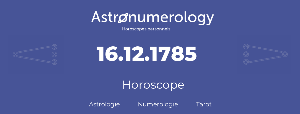 Horoscope pour anniversaire (jour de naissance): 16.12.1785 (16 Décembre 1785)