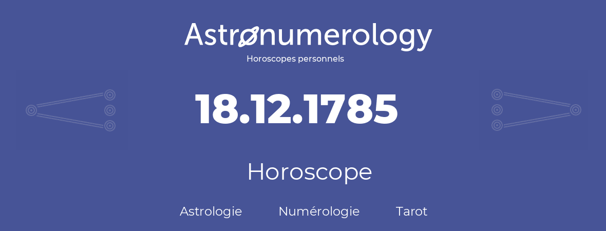 Horoscope pour anniversaire (jour de naissance): 18.12.1785 (18 Décembre 1785)