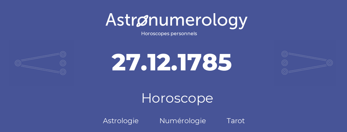 Horoscope pour anniversaire (jour de naissance): 27.12.1785 (27 Décembre 1785)