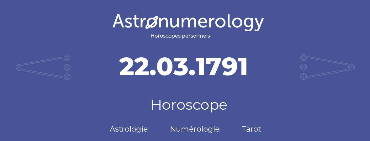 Horoscope pour anniversaire (jour de naissance): 22.03.1791 (22 Mars 1791)