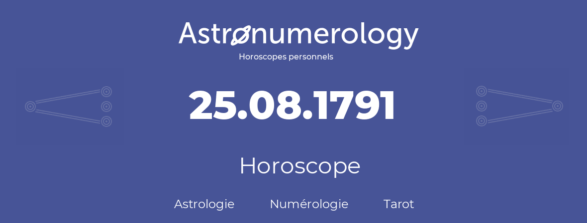 Horoscope pour anniversaire (jour de naissance): 25.08.1791 (25 Août 1791)