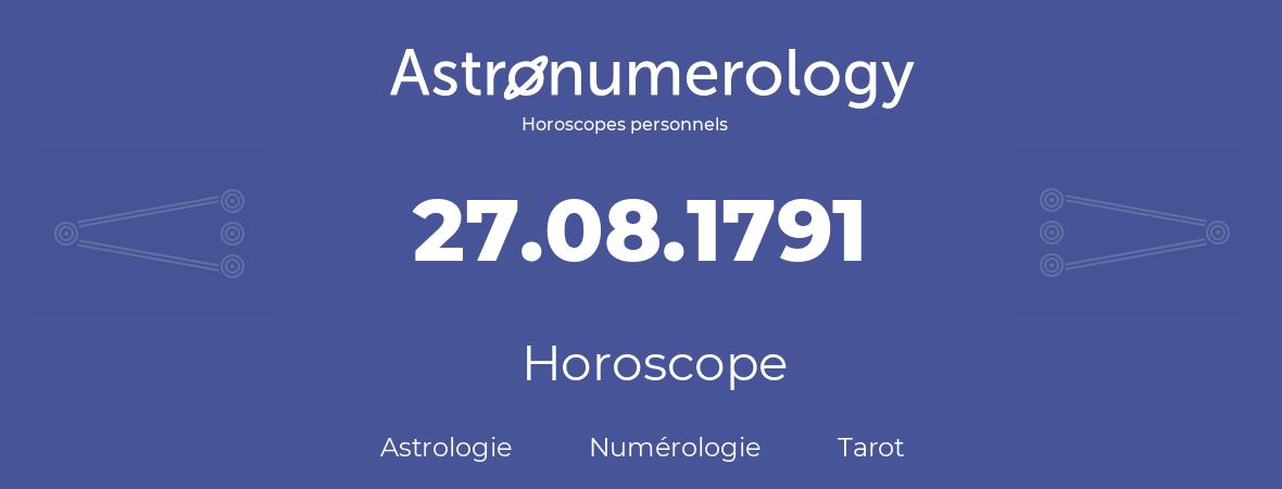 Horoscope pour anniversaire (jour de naissance): 27.08.1791 (27 Août 1791)