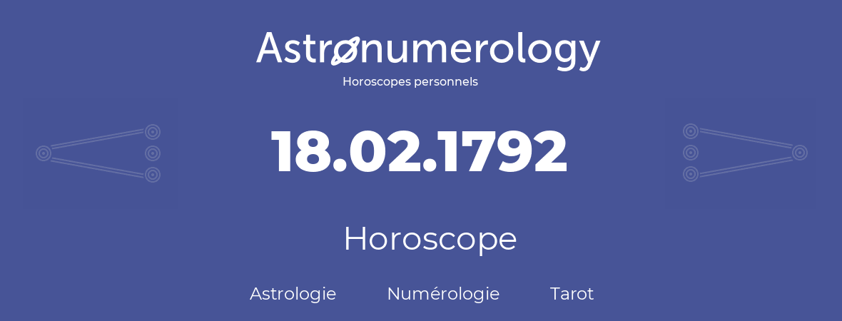 Horoscope pour anniversaire (jour de naissance): 18.02.1792 (18 Février 1792)