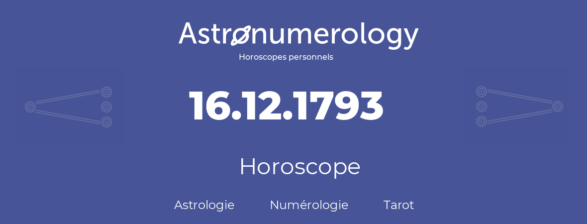 Horoscope pour anniversaire (jour de naissance): 16.12.1793 (16 Décembre 1793)