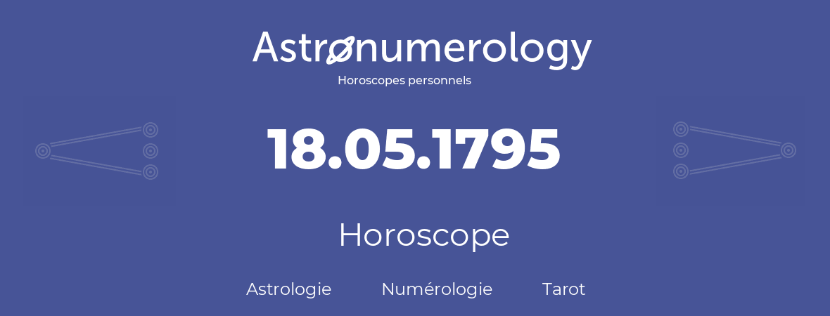 Horoscope pour anniversaire (jour de naissance): 18.05.1795 (18 Mai 1795)