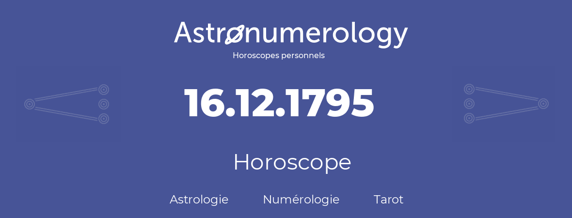 Horoscope pour anniversaire (jour de naissance): 16.12.1795 (16 Décembre 1795)