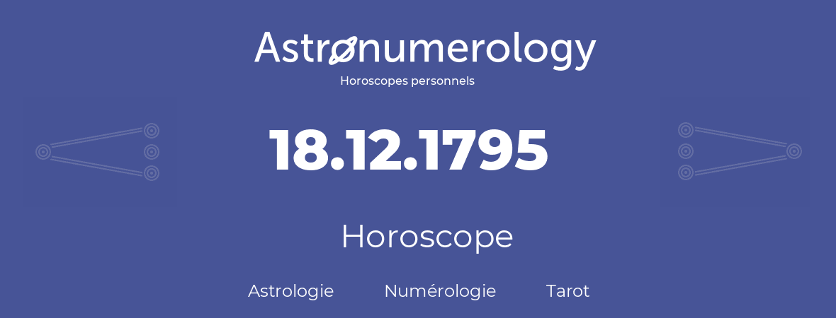 Horoscope pour anniversaire (jour de naissance): 18.12.1795 (18 Décembre 1795)