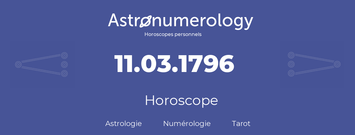 Horoscope pour anniversaire (jour de naissance): 11.03.1796 (11 Mars 1796)