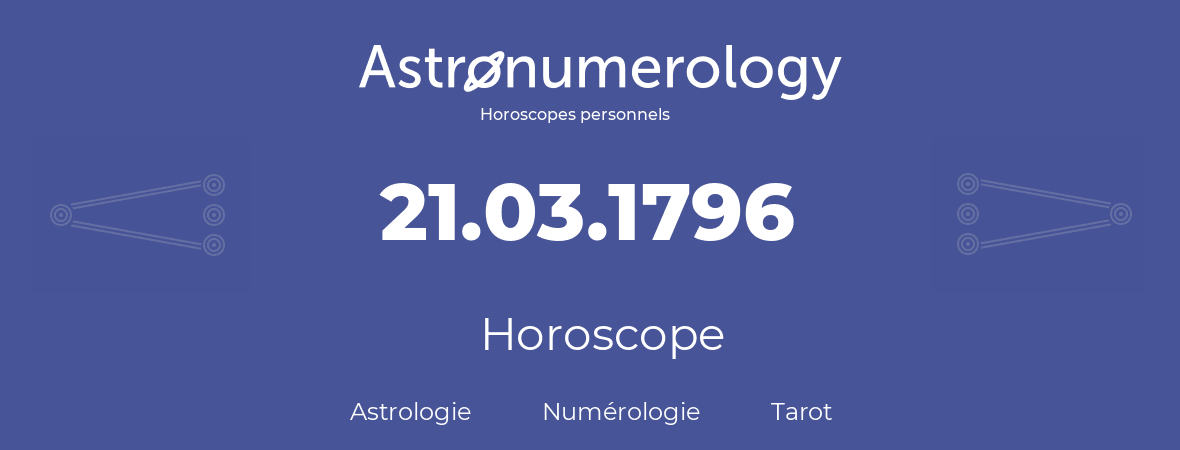 Horoscope pour anniversaire (jour de naissance): 21.03.1796 (21 Mars 1796)