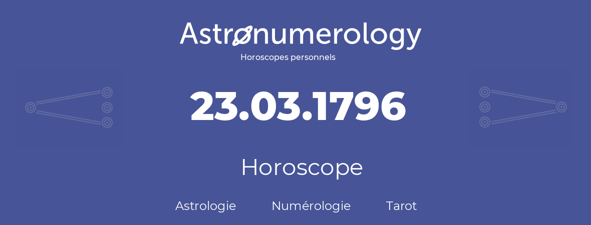 Horoscope pour anniversaire (jour de naissance): 23.03.1796 (23 Mars 1796)