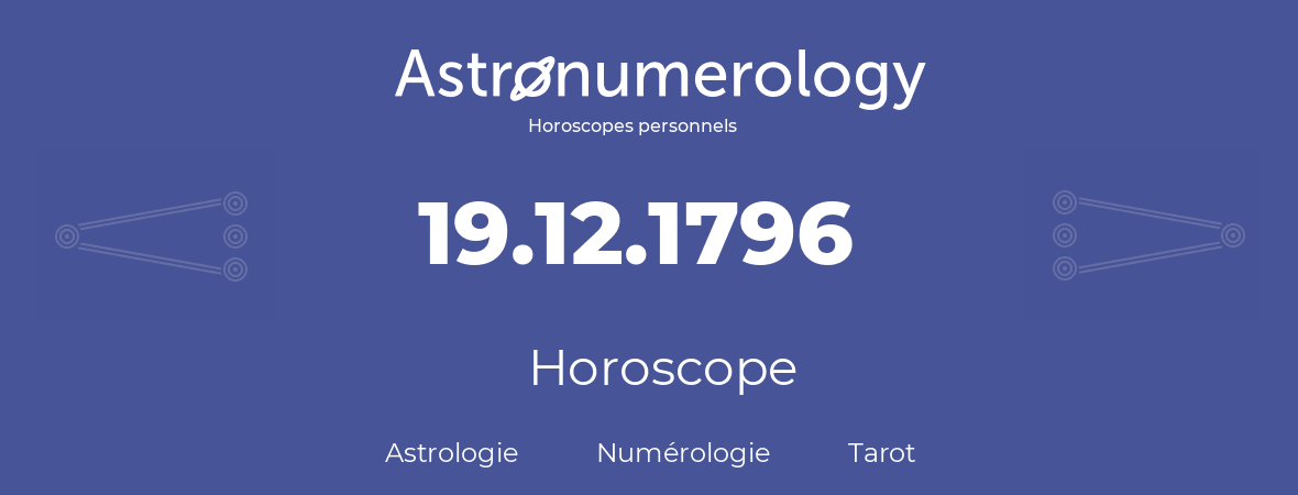 Horoscope pour anniversaire (jour de naissance): 19.12.1796 (19 Décembre 1796)