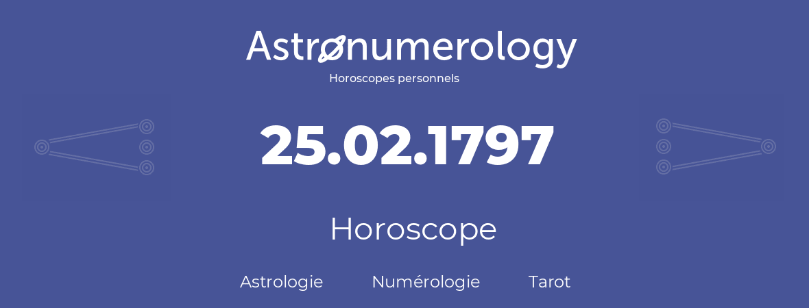 Horoscope pour anniversaire (jour de naissance): 25.02.1797 (25 Février 1797)