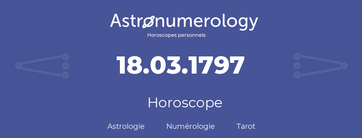 Horoscope pour anniversaire (jour de naissance): 18.03.1797 (18 Mars 1797)