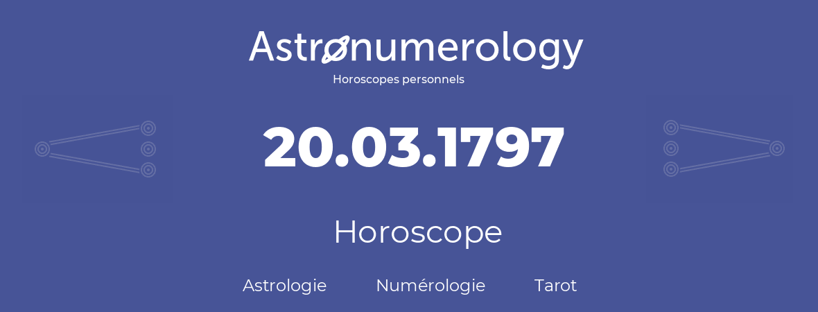 Horoscope pour anniversaire (jour de naissance): 20.03.1797 (20 Mars 1797)