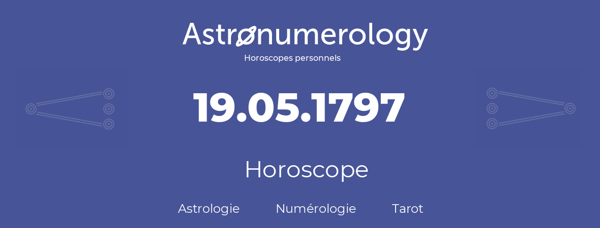 Horoscope pour anniversaire (jour de naissance): 19.05.1797 (19 Mai 1797)