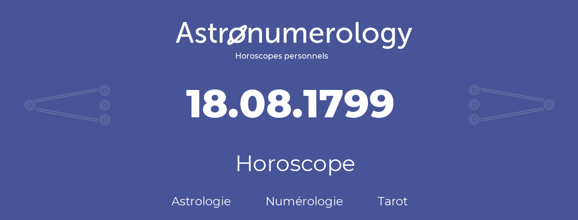 Horoscope pour anniversaire (jour de naissance): 18.08.1799 (18 Août 1799)