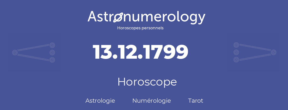 Horoscope pour anniversaire (jour de naissance): 13.12.1799 (13 Décembre 1799)