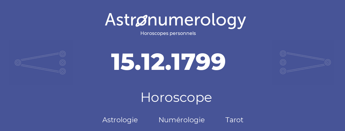 Horoscope pour anniversaire (jour de naissance): 15.12.1799 (15 Décembre 1799)