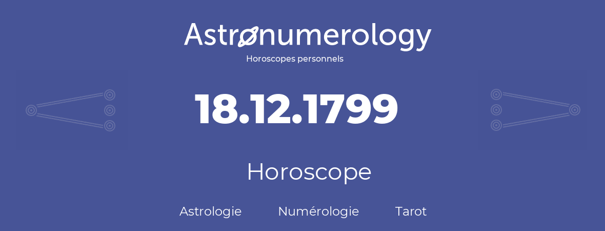 Horoscope pour anniversaire (jour de naissance): 18.12.1799 (18 Décembre 1799)