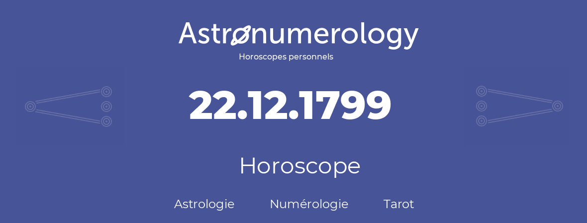 Horoscope pour anniversaire (jour de naissance): 22.12.1799 (22 Décembre 1799)