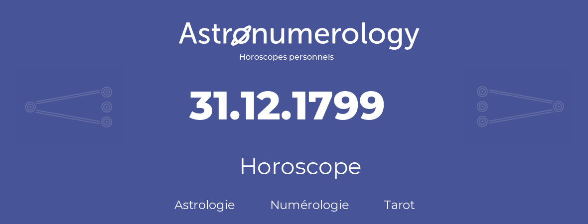 Horoscope pour anniversaire (jour de naissance): 31.12.1799 (31 Décembre 1799)