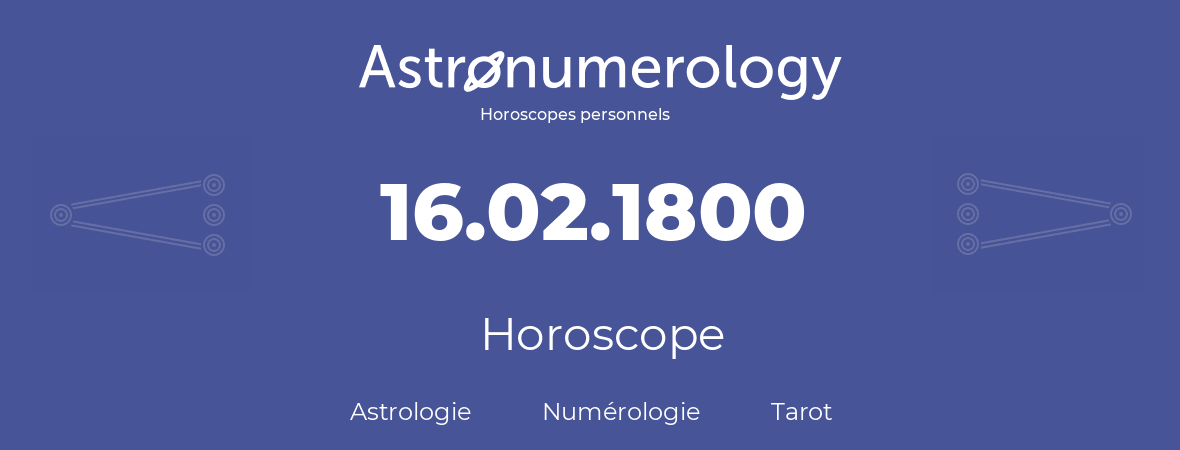 Horoscope pour anniversaire (jour de naissance): 16.02.1800 (16 Février 1800)