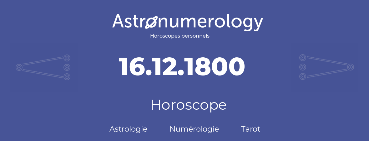 Horoscope pour anniversaire (jour de naissance): 16.12.1800 (16 Décembre 1800)