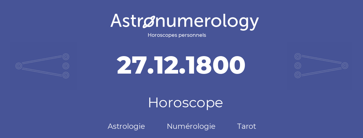 Horoscope pour anniversaire (jour de naissance): 27.12.1800 (27 Décembre 1800)