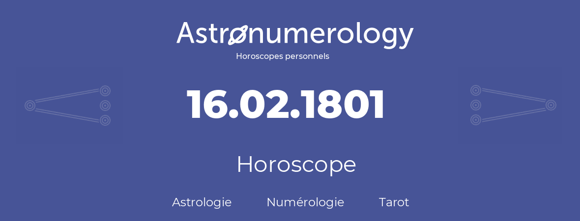 Horoscope pour anniversaire (jour de naissance): 16.02.1801 (16 Février 1801)