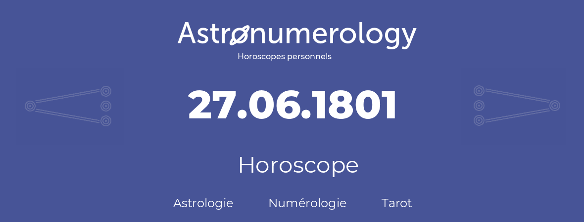 Horoscope pour anniversaire (jour de naissance): 27.06.1801 (27 Juin 1801)