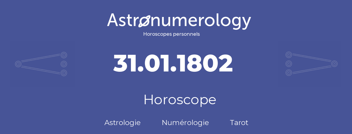 Horoscope pour anniversaire (jour de naissance): 31.01.1802 (31 Janvier 1802)