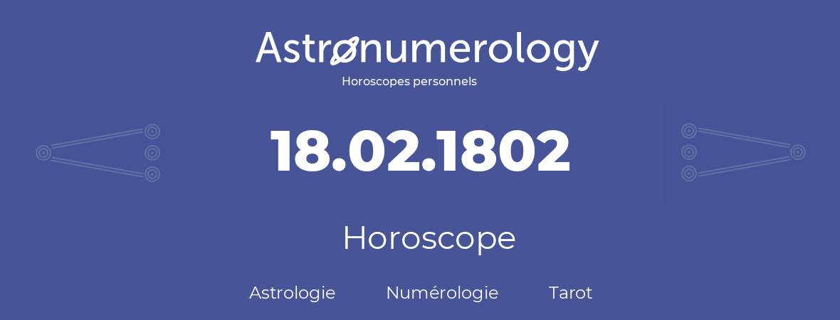 Horoscope pour anniversaire (jour de naissance): 18.02.1802 (18 Février 1802)
