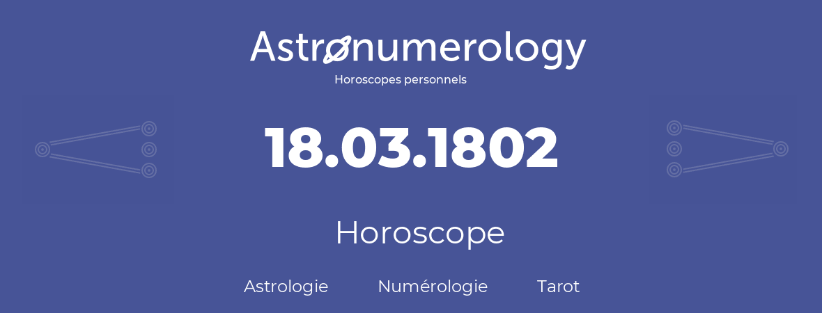 Horoscope pour anniversaire (jour de naissance): 18.03.1802 (18 Mars 1802)