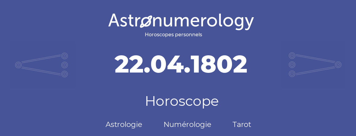 Horoscope pour anniversaire (jour de naissance): 22.04.1802 (22 Avril 1802)