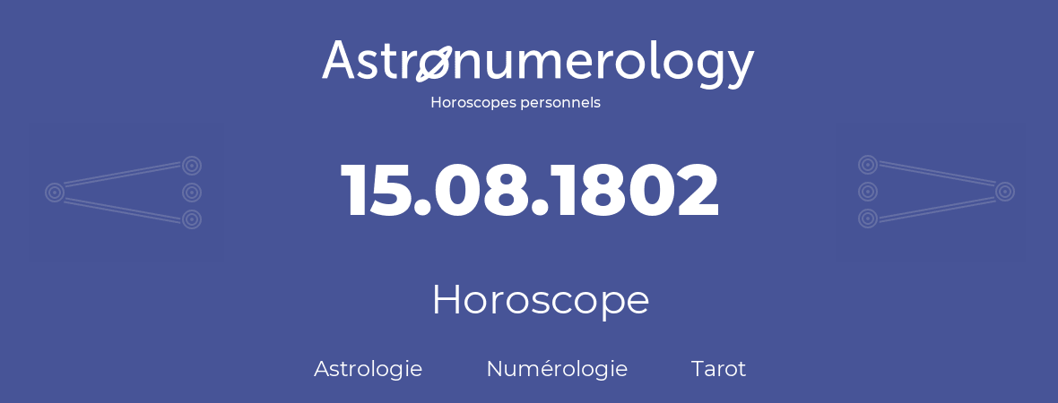 Horoscope pour anniversaire (jour de naissance): 15.08.1802 (15 Août 1802)