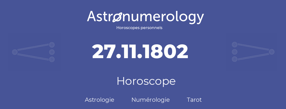 Horoscope pour anniversaire (jour de naissance): 27.11.1802 (27 Novembre 1802)