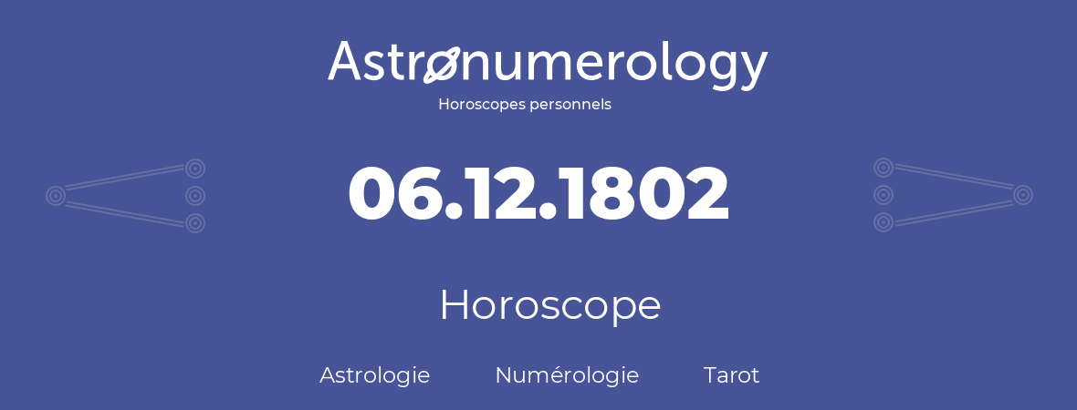 Horoscope pour anniversaire (jour de naissance): 06.12.1802 (6 Décembre 1802)