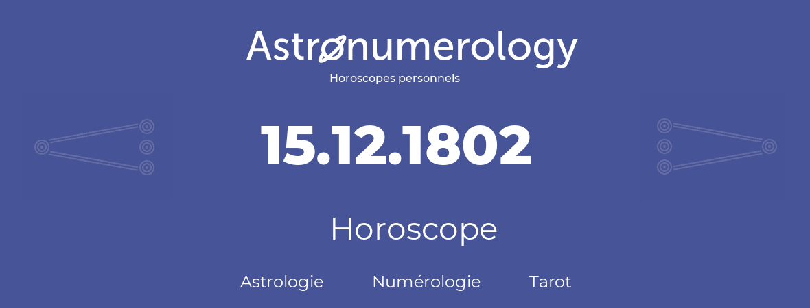 Horoscope pour anniversaire (jour de naissance): 15.12.1802 (15 Décembre 1802)