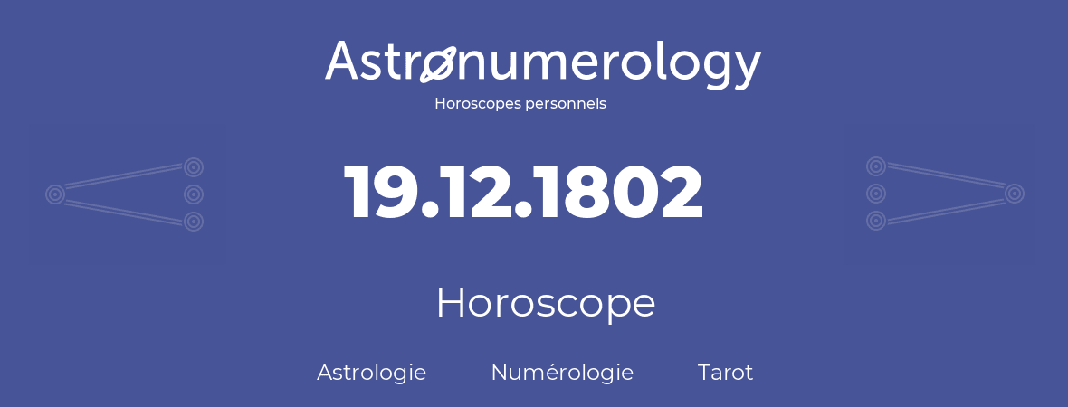 Horoscope pour anniversaire (jour de naissance): 19.12.1802 (19 Décembre 1802)