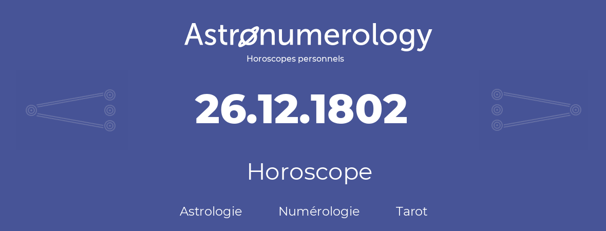 Horoscope pour anniversaire (jour de naissance): 26.12.1802 (26 Décembre 1802)