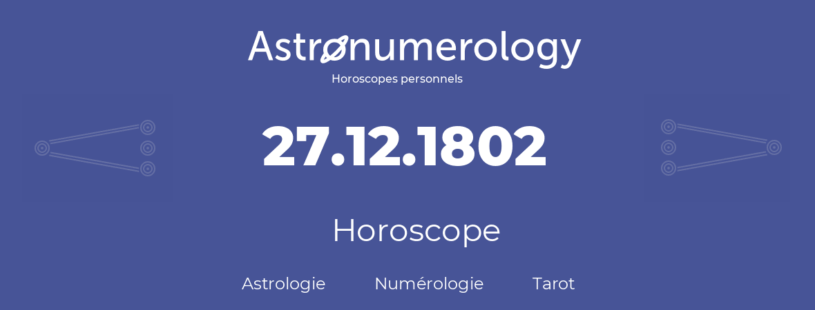Horoscope pour anniversaire (jour de naissance): 27.12.1802 (27 Décembre 1802)