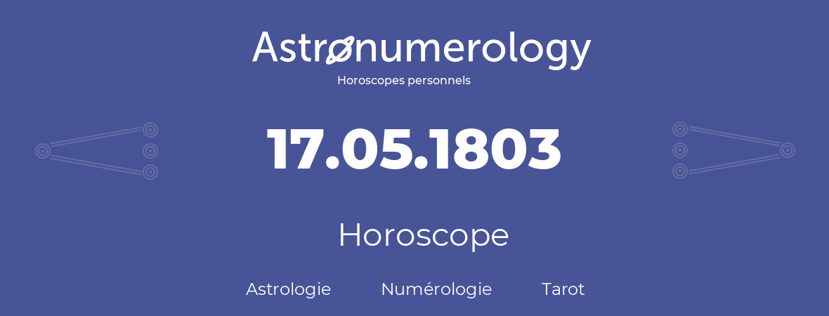 Horoscope pour anniversaire (jour de naissance): 17.05.1803 (17 Mai 1803)