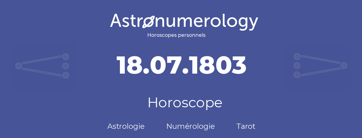 Horoscope pour anniversaire (jour de naissance): 18.07.1803 (18 Juillet 1803)