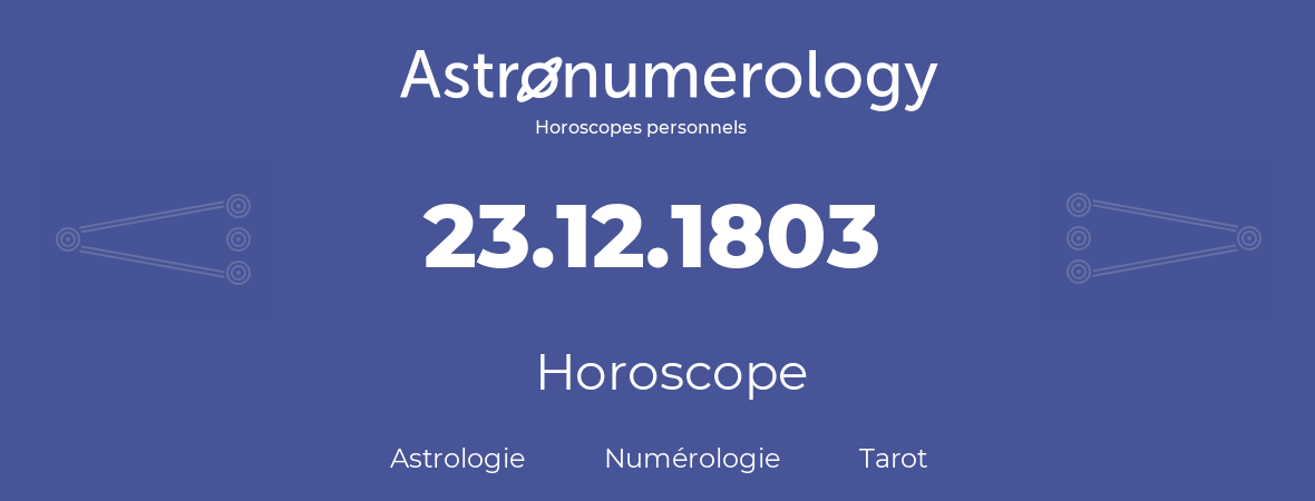 Horoscope pour anniversaire (jour de naissance): 23.12.1803 (23 Décembre 1803)