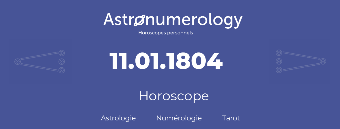 Horoscope pour anniversaire (jour de naissance): 11.01.1804 (11 Janvier 1804)