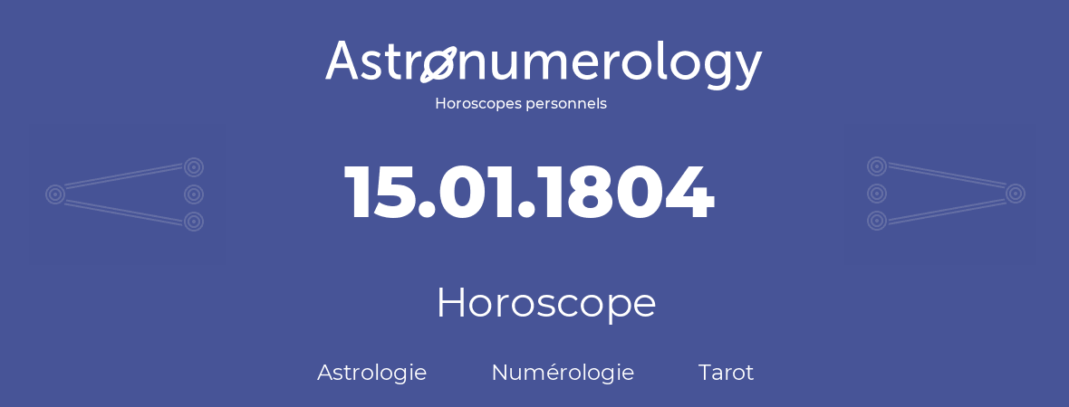 Horoscope pour anniversaire (jour de naissance): 15.01.1804 (15 Janvier 1804)