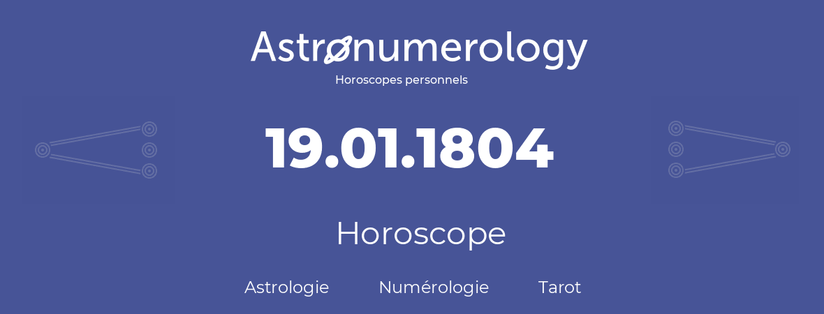 Horoscope pour anniversaire (jour de naissance): 19.01.1804 (19 Janvier 1804)