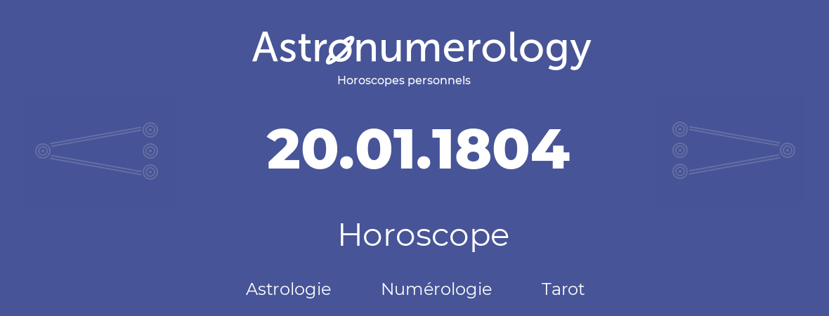 Horoscope pour anniversaire (jour de naissance): 20.01.1804 (20 Janvier 1804)