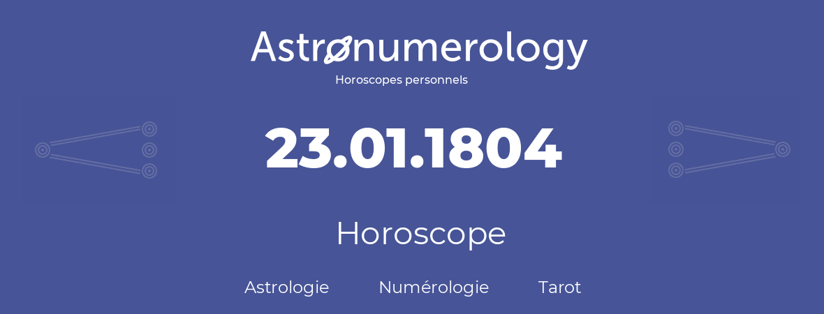 Horoscope pour anniversaire (jour de naissance): 23.01.1804 (23 Janvier 1804)